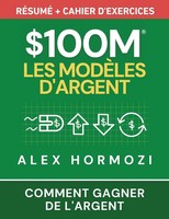 Alexander Hormozi | $100M Les ModèLes D'argent RéSumé + Cahier D'exercices