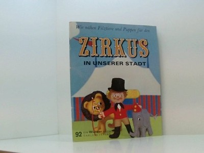 Wir nähen Filztiere und Puppen für den Zirkus in unserer Stadt [aus d. Dän.] [au