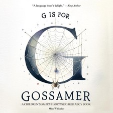 G is for Gossamer: A Children's SMART & SOPHISTICATED ABC'S Book by Miss Whitake
