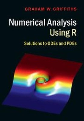 Numerical Analysis Using R: Solutions to Odes and Pdes by Griffiths, Graham W.