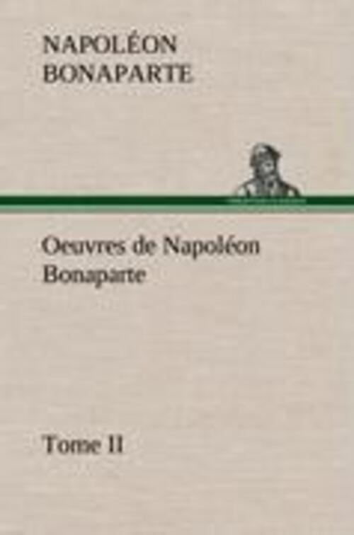 Thumbnail - Napoléon Bonaparte | Oeuvres De Napoléon Bonaparte, Tome Ii. | Buch