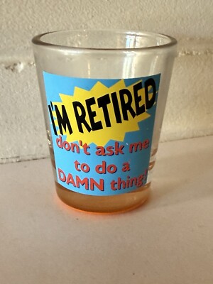  I m Retired Don t Ask Me To Do A Damn Thing  Shot Glass