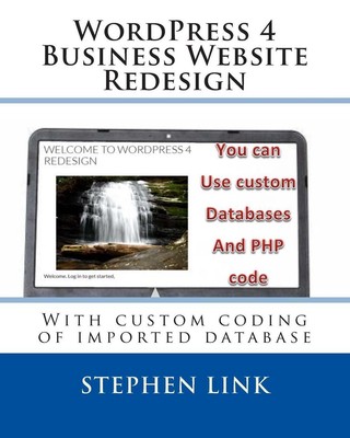 WordPress 4 Business Website Redesign: With custom coding of imported database b