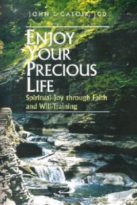 Enjoy Your Precious Life: Spiritual Joy Through Faith and Will-Training - GOOD