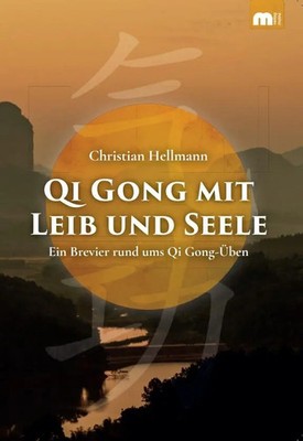 Qi Gong mit Leib und Seele Ein Brevier rund ums Qi Gong-Üben Christian Hellmann