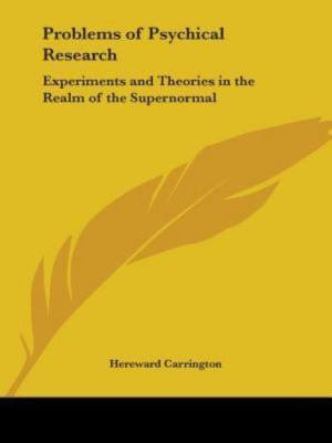 Problems of Psychical Research: Experiments and Theories in the Realm of the Sup