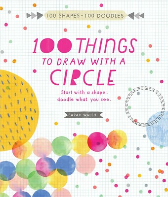 100 Things to Draw With a Circle: Start with a shape, doodle what you see Book
