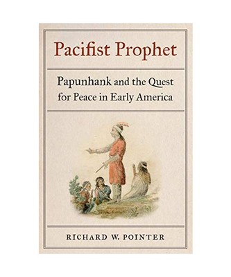 Pacifist Prophet: Papunhank and the Quest for Peace in Early America, Richard W.