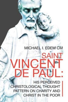 Saint Vincent De Paul: His Perceived Christological Thought Pattern On Char...