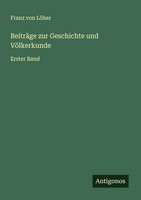 BeiträGe Zur Geschichte Und VöLkerkunde Erster Band Franz Von LöHer Taschenbuch