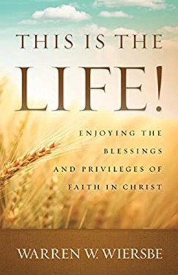 This Is the Life! : Enjoying the Blessings and Privileges of Fait