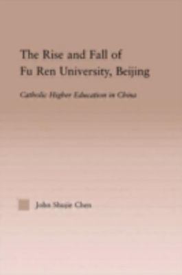 Rise and Fall of Fu Ren University, Beijing : Catholic Higher Education in Ch...