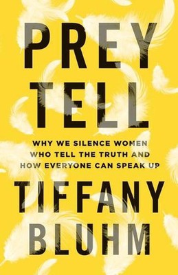 Prey Tell Why We Silence Women Who Tell the Truth and How Everyone Can Speak Up 