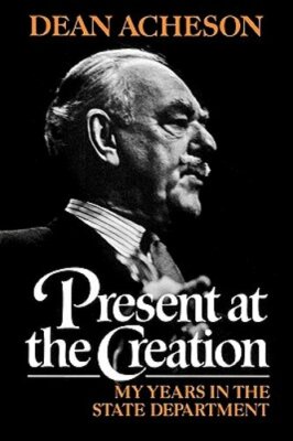 Present at the Creation: My Years in the State Department by Dean Acheson: New