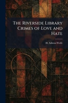 The Riverside Library Crimes of Love and Hate by H. Ashton-Wolfe Paperback Book