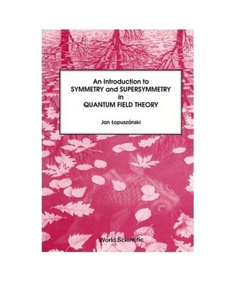 An Introduction to Symmetry and Supersymmetry in Quantum Field Theory, Jan Lopus