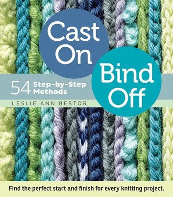 Cast On, Bind Off: 54 Step-by-Step Methods; Find the perfect start and finish f,