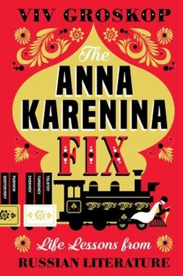 The Anna Karenina Fix : Life Lessons from Russian Literature Viv