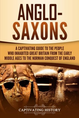 Anglo-Saxons: A Captivating Guide to the People Who Inhabited Great Britain ...