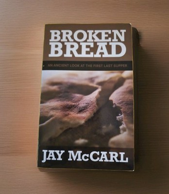 Broken Bread: An Ancient Look at the First Last Supper By Jay McCarl - GOOD