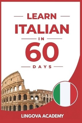 Learn Italian in 60 Days: The Ultimate Beginner's Guide to Learn Italian for Adu