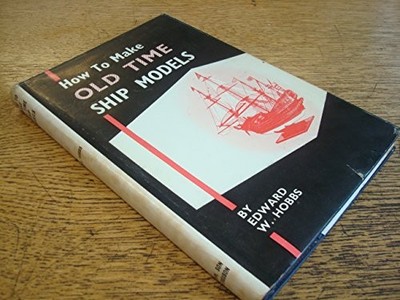 HOW TO MAKE OLD-TIME SHIP MODELS., Hobbs, Edward W.