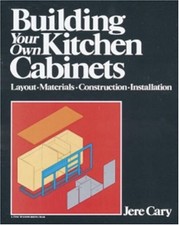 Building Your Own Kitchen Cabinets : Layout-Materials-Constructio