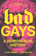 Bad Gays : A Homosexual History Hardcover Huw, Miller, Ben Lemmey