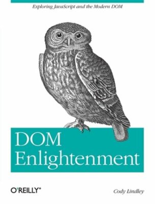 DOM Enlightenment: Exploring JavaScript and the Modern DOM by Cody Lindley: New