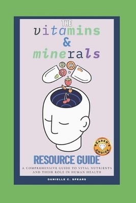 The Vitamins & Minerals Resource Guide: A Comprehensive Guide to Vital Nutrients