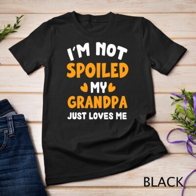 I'm Not Spoiled My GRANDPA Just Loves Me Funny Family Unisex T-shirt