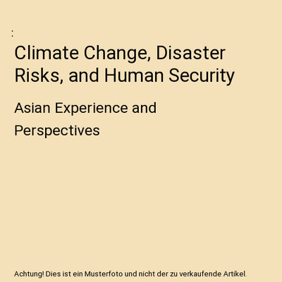 Climate Change, Disaster Risks, and Human Security: Asian Experience and Perspec
