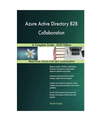 Azure Active Directory B2B Collaboration A Complete Guide - 2020 Edition, Gerard