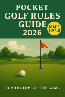 Pocket Golf Rules Guide 2026: Golf Rules Made Simple (For the Love of the Game)