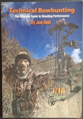 Technical Bowhunting : The Ultimate Guide to Shooting Performance by Joe Bell...