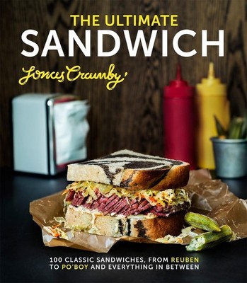 The Ultimate Sandwich: 100 classic sandwiches from Reuben to Po'Boy and everythi
