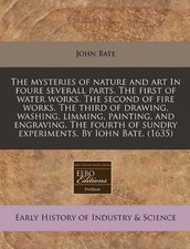 THE MYSTERIES OF NATURE AND ART IN FOURE SEVERALL PARTS. By John Bate EXCELLENT
