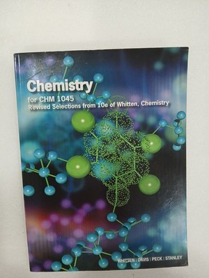 Chemistry for chm 1045 revised selections from 10e of Whitten Chemistry