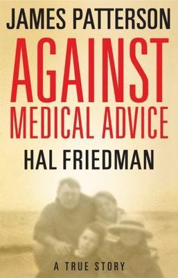 Against Medical Advice : A True Story by Hal Friedman and Cory Friedman...