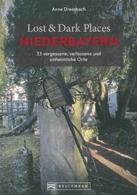 Lost&Dark Places Niederbayern vergessene verlassene&unheimliche Orte Reiseführer