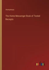 The Home Messenger Book of Tested Receipts by Anonymous Paperback Book
