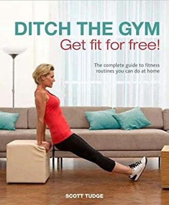 Ditch the Gym: Get Fit for Free! : The Complete Guide to Fitness