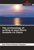 The Archaeology Of Writing In Jean-Marie Gustave Le CléZio Gnayoro Taschenbuch