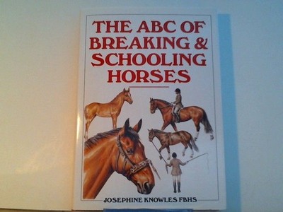 The ABC of Breaking and Schooling Horses Knowles, Josephine: