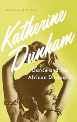 Katherine Dunham: Dance and the African Diaspora by Joanna Dee Das ...