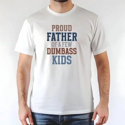 Proud Father Of Few Dumbass Kids Funny Dad Gift Gildan Tee