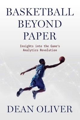 Basketball beyond Paper: Insights into the Game's Analytics Revolution by Oliver
