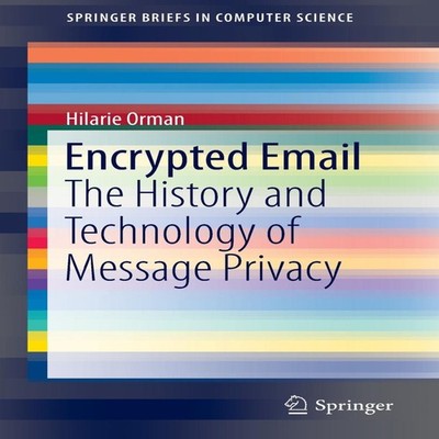 Encrypted Email The History and Technology of Message Privacy Hil