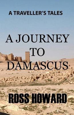 A Traveller's Tales - A Journey to Damascus by Ross W. Howard (English) Paperbac