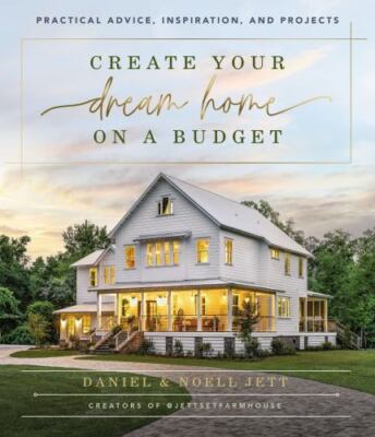 Create Your Dream Home on a Budget: Practical Advice, Inspiration, and Projects 